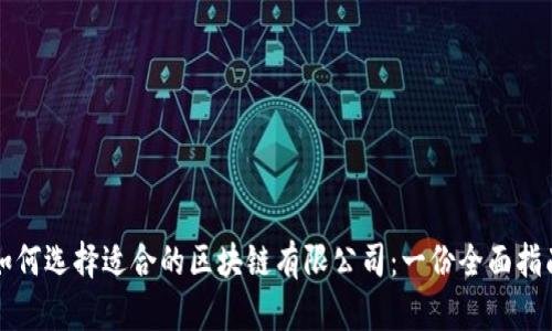 如何选择适合的区块链有限公司：一份全面指南