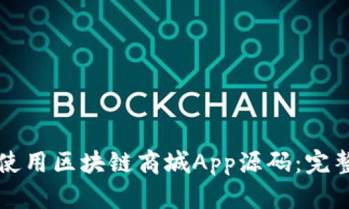 如何使用区块链商城App源码：完整指南