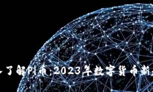 深入了解Pi币：2023年数字货币新趋势