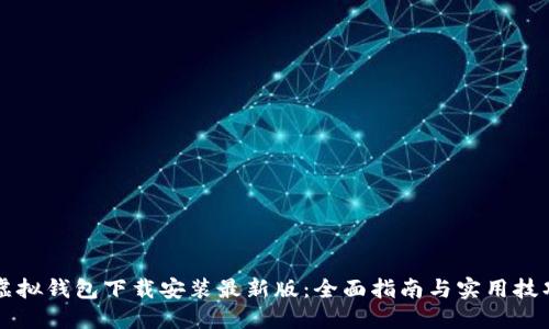 虚拟钱包下载安装最新版：全面指南与实用技巧