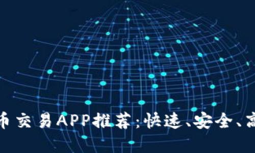 最全面数字货币交易APP推荐：快速、安全、高效的交易体验