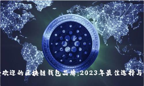 最受欢迎的区块链钱包品牌：2023年最佳选择与评测