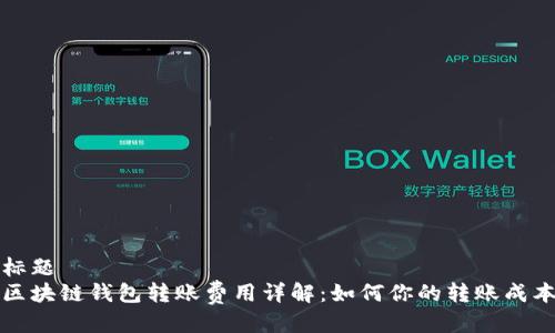 标题 
区块链钱包转账费用详解：如何你的转账成本