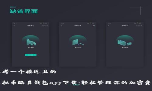 思考一个接近且的

虚拟币欧易钱包app下载：轻松管理你的加密资产