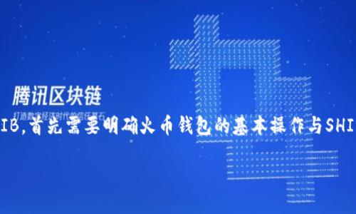 为了回答您的问题关于如何在火币钱包中提到SHIB，首先需要明确火币钱包的基本操作与SHIB的相关性。以下是解决该问题的步骤和相关内容：

### 如何在火币钱包中提到SHIB