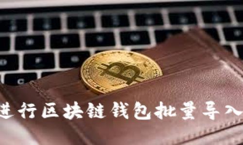 如何高效进行区块链钱包批量导入：全面指南