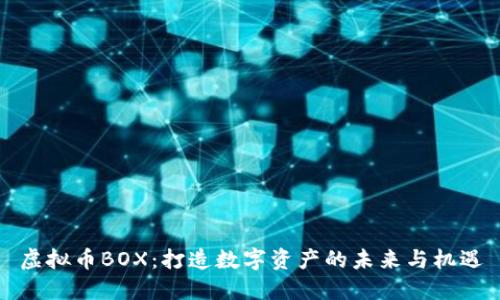 虚拟币BOX：打造数字资产的未来与机遇