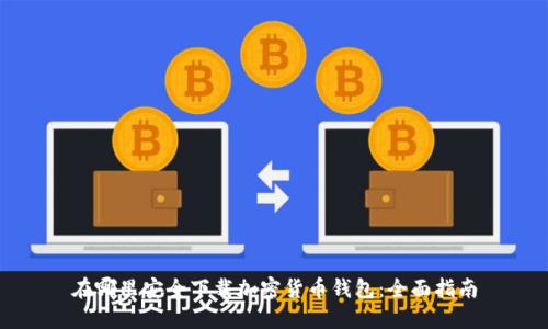 在哪里安全下载加密货币钱包：全面指南