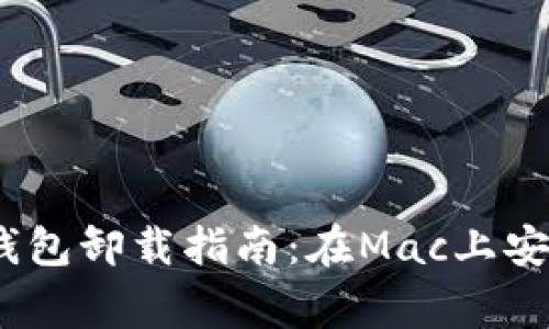 思考一个接近且的标题，放进以太坊钱包卸载指南：在Mac上安全删除以太坊钱包的步骤与注意事项