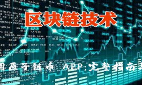 如何下载和使用原子链币 APP：完整指南与常见问题解答