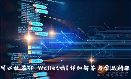 XRP可以放在TP Wallet吗？详细解答与常见问题解析