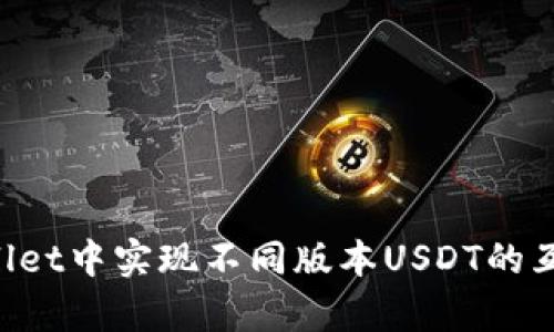 如何在tpWallet中实现不同版本USDT的互转：详细指南