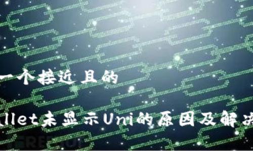 思考一个接近且的

tpWallet未显示Uni的原因及解决方案