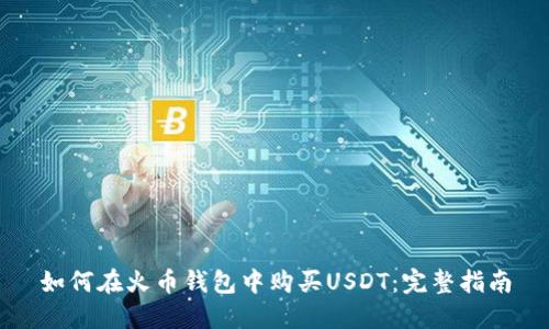 如何在火币钱包中购买USDT：完整指南