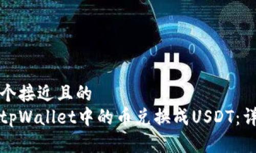 思考一个接近且的  
如何将tpWallet中的币兑换成USDT：详细指南