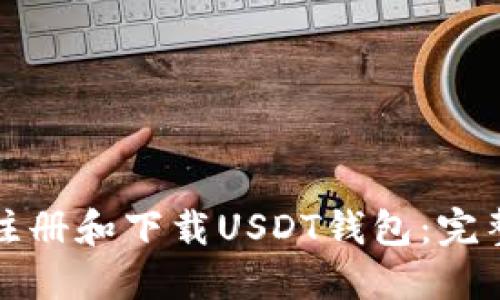 如何注册和下载USDT钱包：完整指南