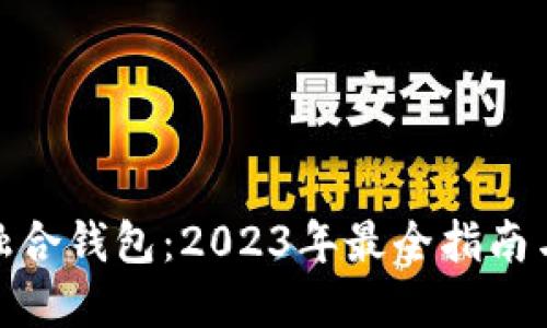 数字币种融合钱包：2023年最全指南与最佳选择