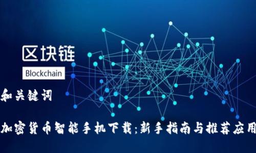 和关键词

加密货币智能手机下载：新手指南与推荐应用