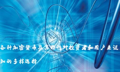 币种是加密货币的基础，了解各种加密货币及其特性对投资者和用户来说至关重要。以下是完整的信息。

加密货币币种大全：投资者必知的多样选择