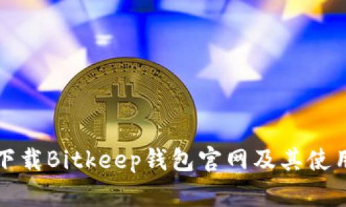 如何下载Bitkeep钱包官网及其使用指南