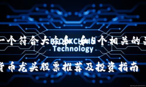 思考一个符合大众和 和5个相关的关键词

加密货币龙头股票推荐及投资指南