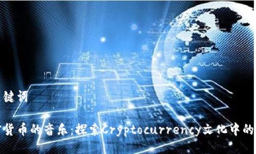与关键词

加密货币的音乐：探索Cryptocurrency文化中的旋律