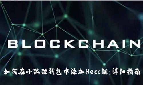 如何在小狐狸钱包中添加Heco链：详细指南