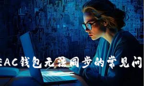  解决地球币EAC钱包无法同步的常见问题及解决方案